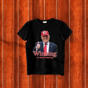 Winning So Much Winning Trump Kc Chiefs T-Shirt