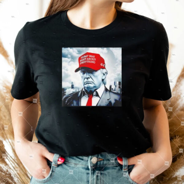 45-47 with Trump was right about everything hat shirt