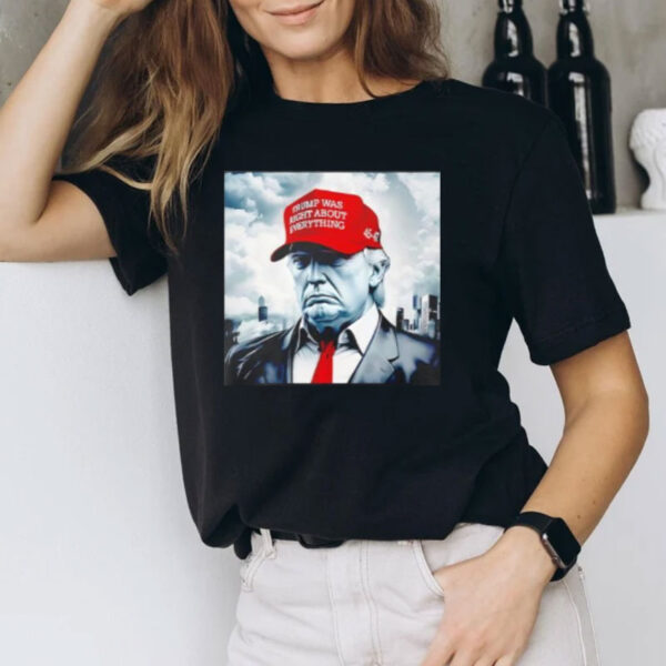 45-47 with Trump was right about everything hat shirt