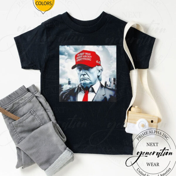 45-47 with Trump was right about everything hat shirt