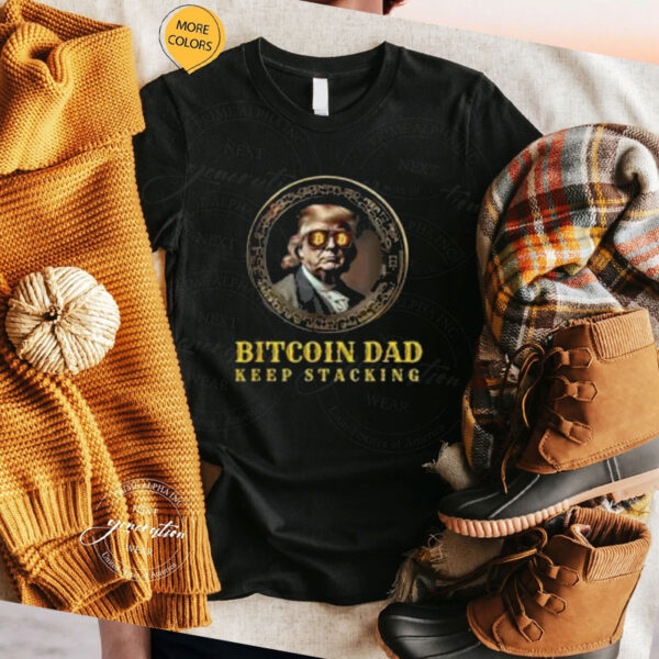 BITCOIN DAD Trump BTC DAD'S HOME Bitcoin Keep Stacking T-Shirt