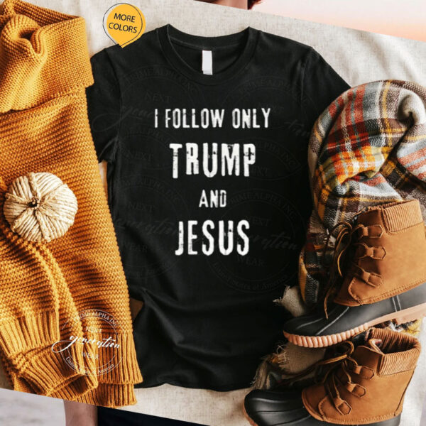 I Follow only Trump and Jesus Shirt