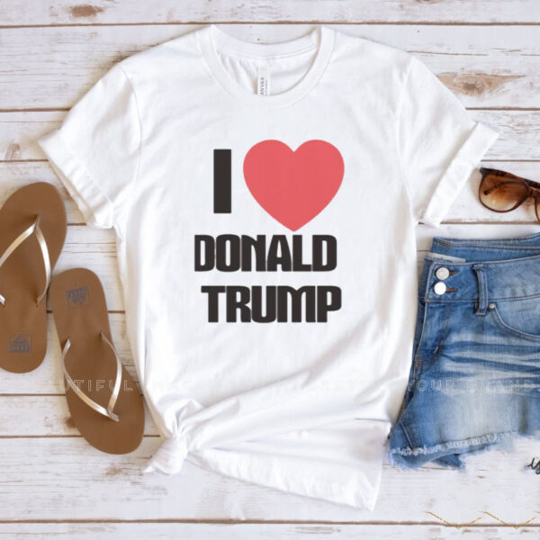 I Love Donald Trump Shirt