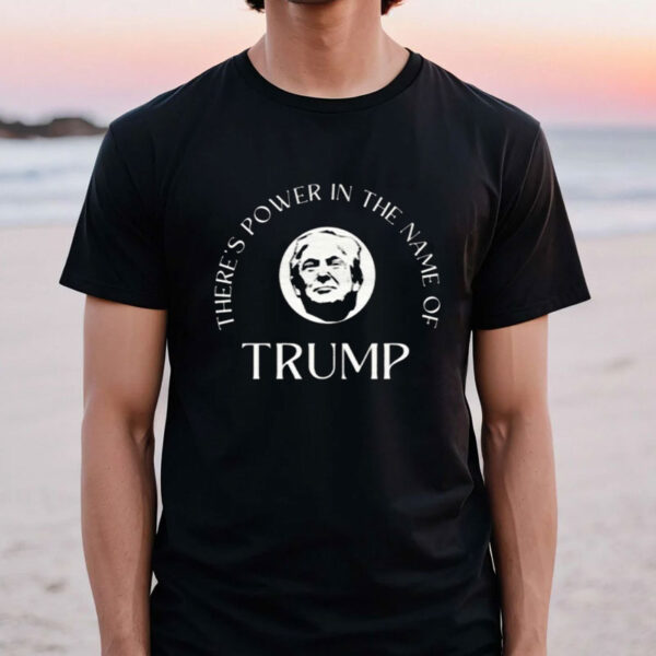 There's Power in the Name of Trump Shirt