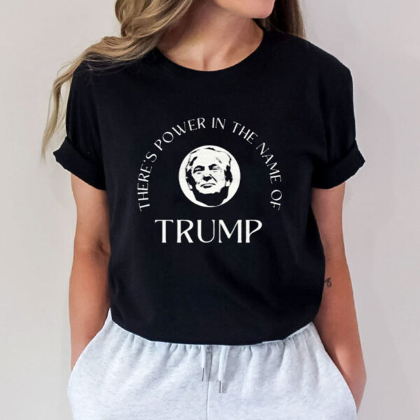 There's Power in the Name of Trump Shirt