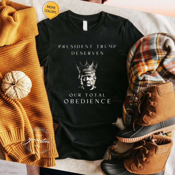 Trump Deserves our Total Obedience Shirt