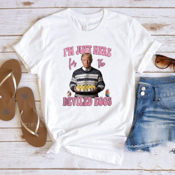 Trump I’m just here for the deviled eggs shirt