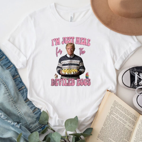 Trump I’m just here for the deviled eggs shirt