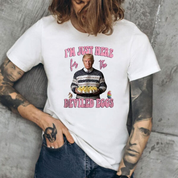 Trump I’m just here for the deviled eggs shirt