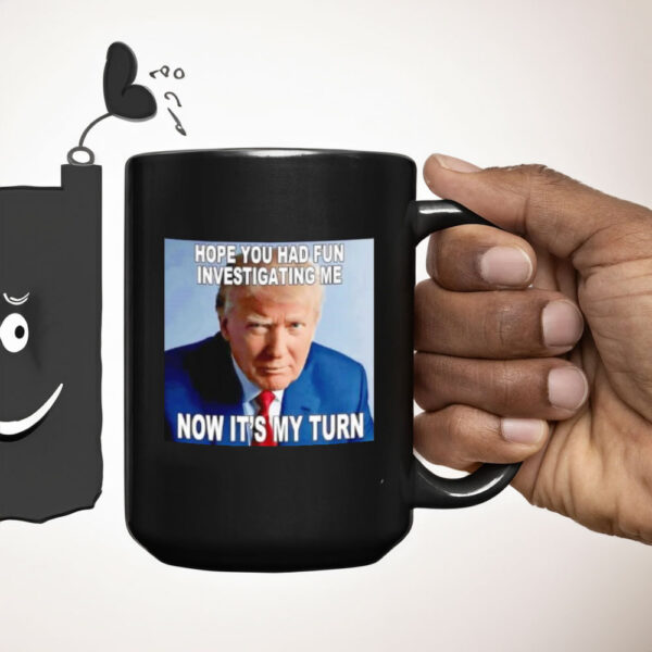 Trump hope you had fun investigating me now it’s my turn Mug