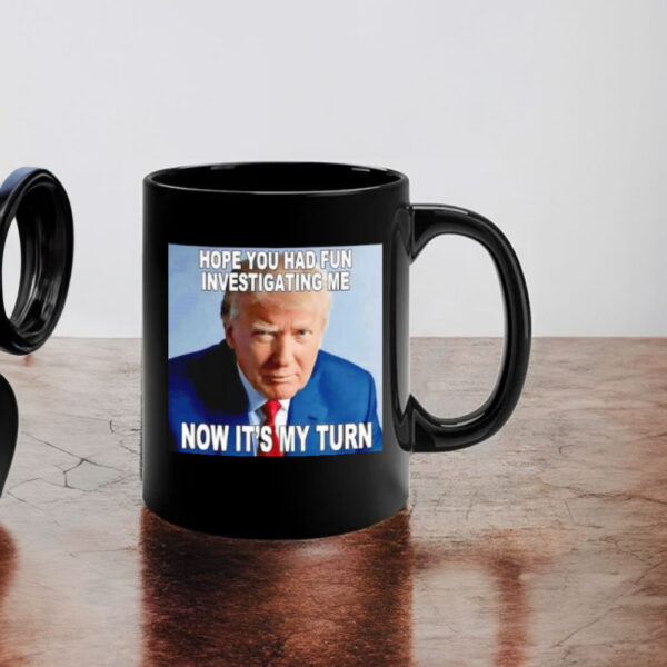 Trump hope you had fun investigating me now it’s my turn Mug