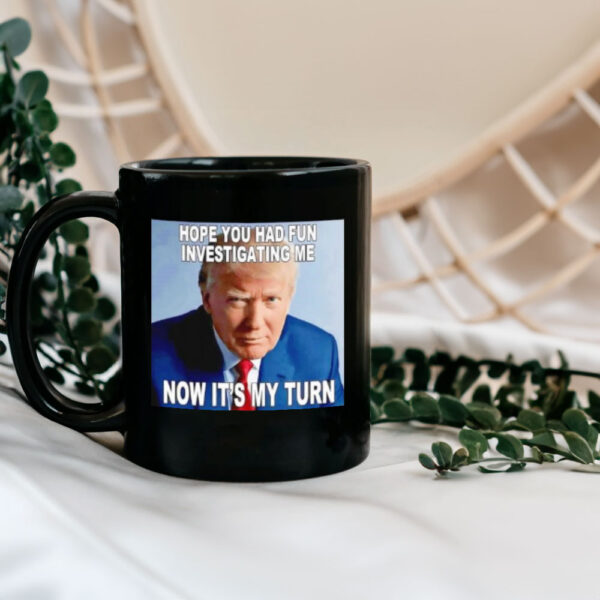 Trump hope you had fun investigating me now it’s my turn Mug