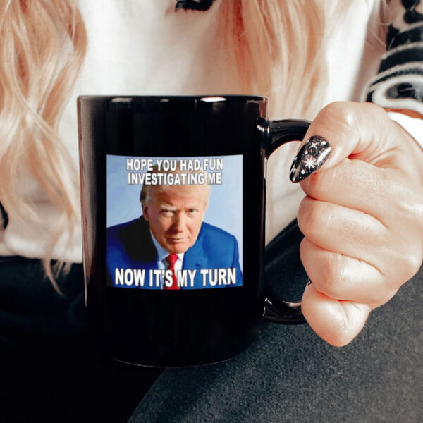 Trump hope you had fun investigating me now it’s my turn Mug