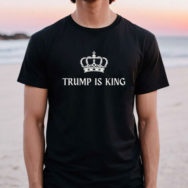 Trump is King Shirt