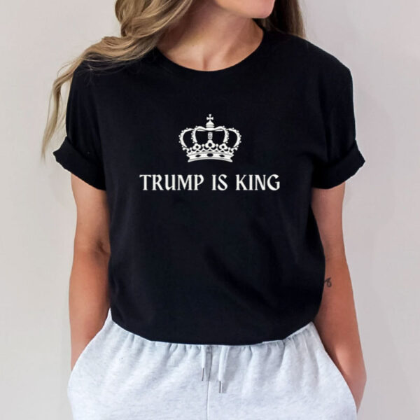 Trump is King Shirt