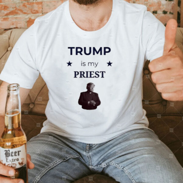 Trump is My Priest Shirt