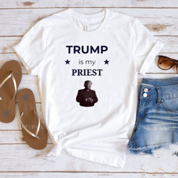 Trump is My Priest Shirt