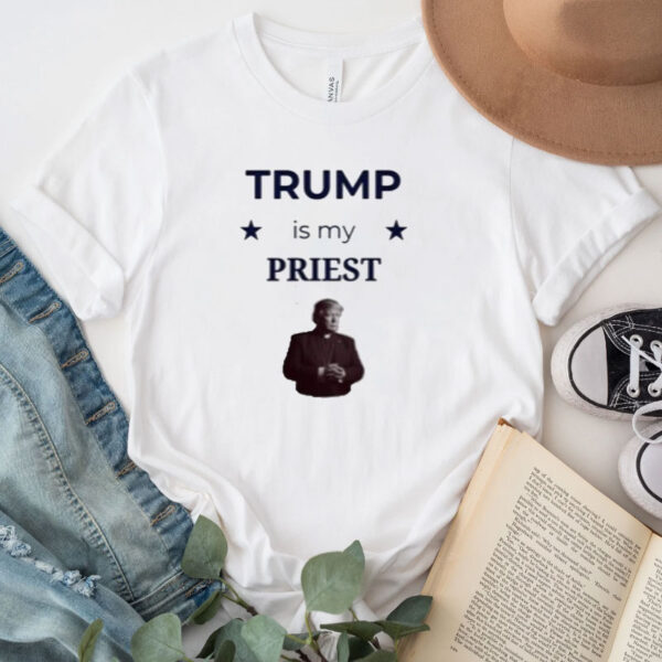 Trump is My Priest Shirt