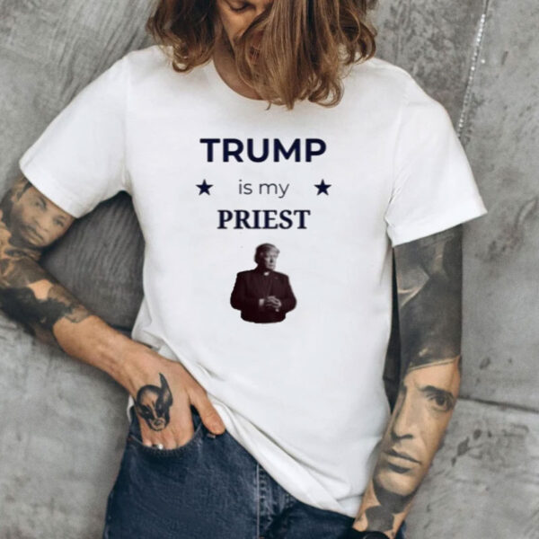 Trump is My Priest Shirt