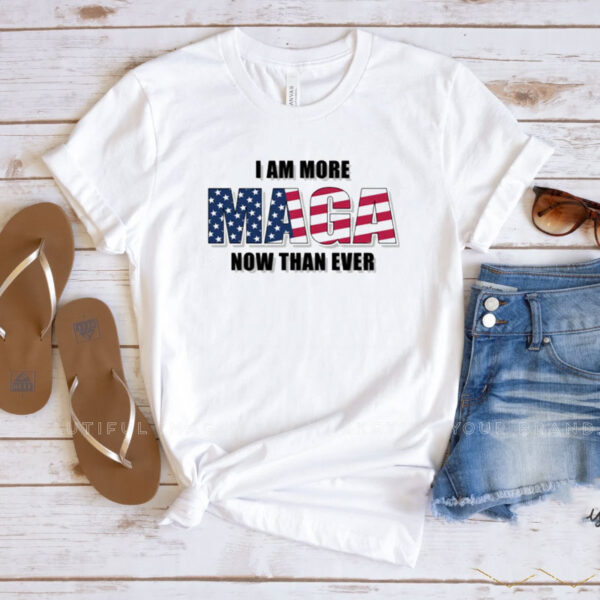 I Am More MAGA Now Than Ever T-Shirt