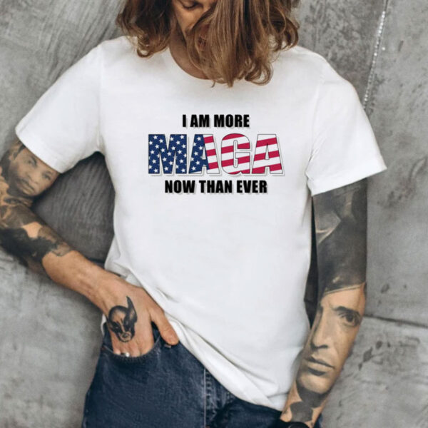 I Am More MAGA Now Than Ever T-Shirt