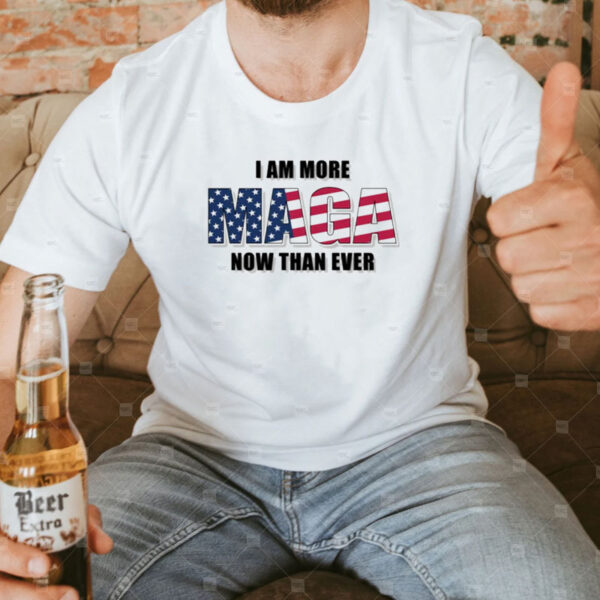 I Am More MAGA Now Than Ever T-Shirt