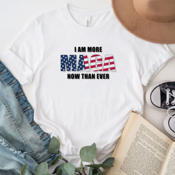 I Am More MAGA Now Than Ever T-Shirt