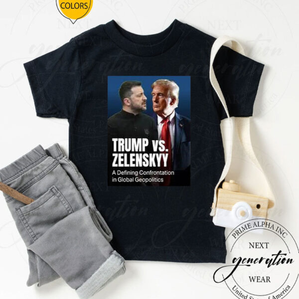 Official Trump Vs Zelenkyy A Defining Confrontation In Global Geopolitics Shirt