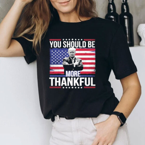 Official Trump You Should be More Thankful Flag American Shirt