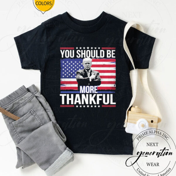 Official Trump You Should be More Thankful Flag American Shirt