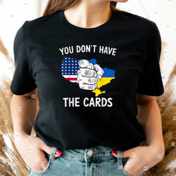 You Dont Have The Cards Trump Zelensky T-Shirts