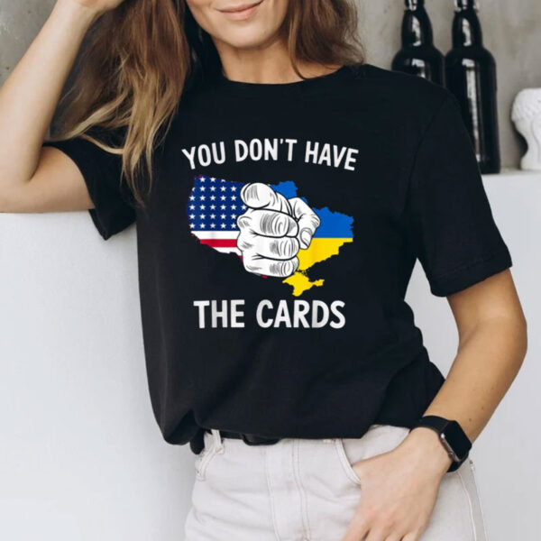 You Dont Have The Cards Trump Zelensky T-Shirts